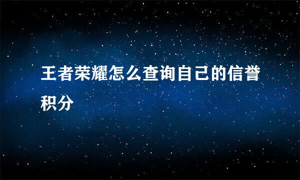 王者荣耀怎么查询自己的信誉积分