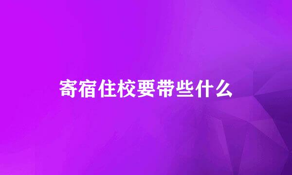 寄宿住校要带些什么