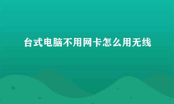 台式电脑不用网卡怎么用无线
