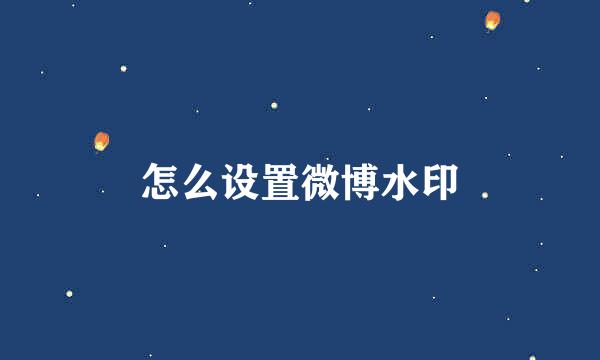 怎么设置微博水印