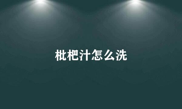 枇杷汁怎么洗