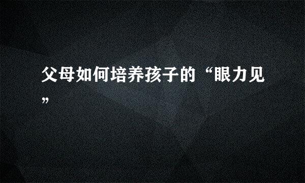 父母如何培养孩子的“眼力见”
