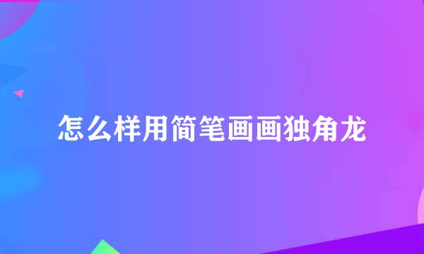 怎么样用简笔画画独角龙