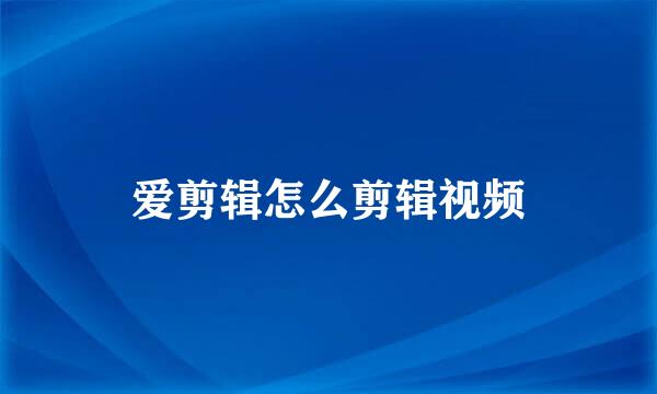 爱剪辑怎么剪辑视频