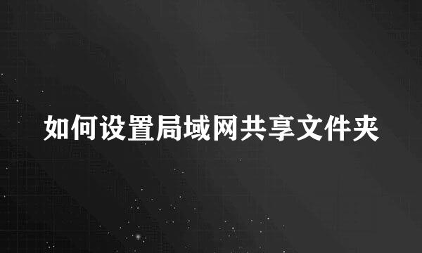 如何设置局域网共享文件夹