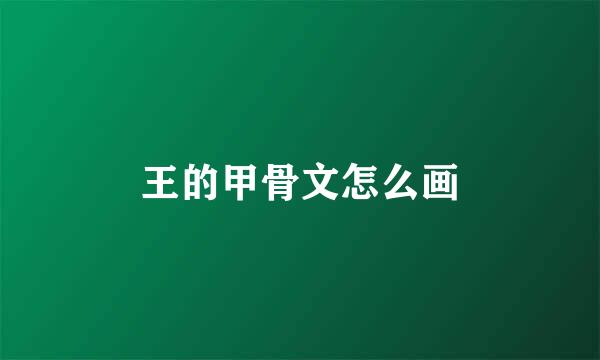 王的甲骨文怎么画