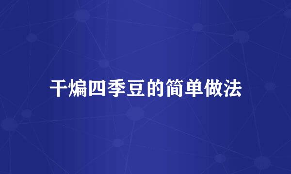 干煸四季豆的简单做法