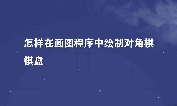 怎样在画图程序中绘制对角棋棋盘