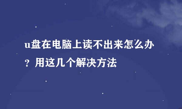 u盘在电脑上读不出来怎么办？用这几个解决方法