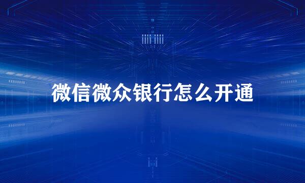 微信微众银行怎么开通