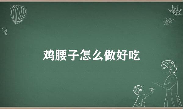 鸡腰子怎么做好吃