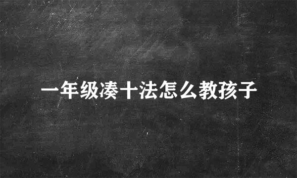 一年级凑十法怎么教孩子
