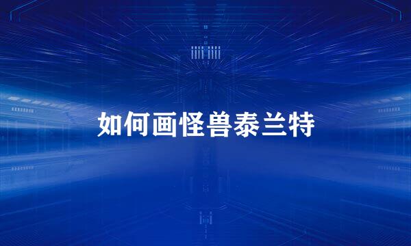 如何画怪兽泰兰特