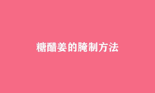 糖醋姜的腌制方法