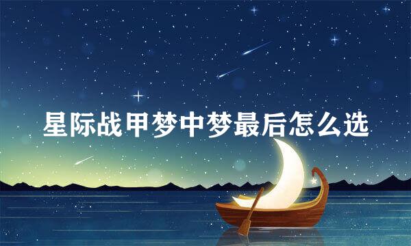 星际战甲梦中梦最后怎么选