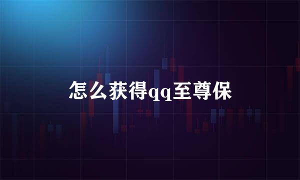 怎么获得qq至尊保