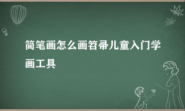 简笔画怎么画笤帚儿童入门学画工具