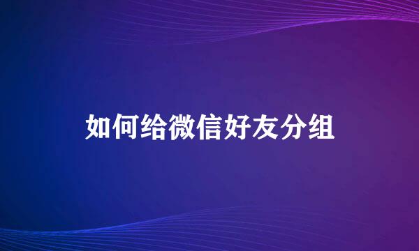 如何给微信好友分组