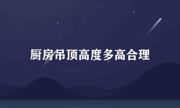 厨房吊顶高度多高合理