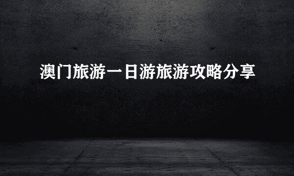 澳门旅游一日游旅游攻略分享