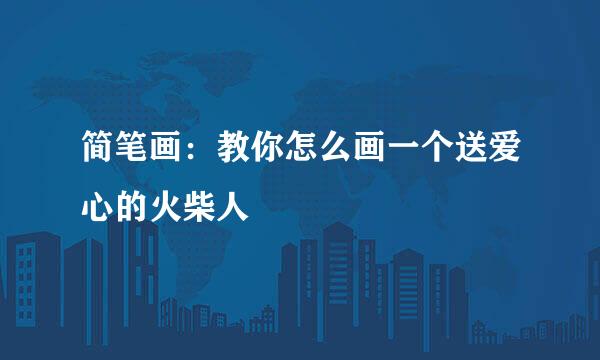 简笔画：教你怎么画一个送爱心的火柴人