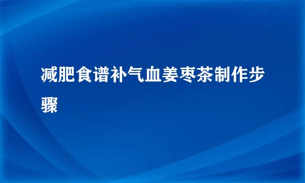减肥食谱补气血姜枣茶制作步骤