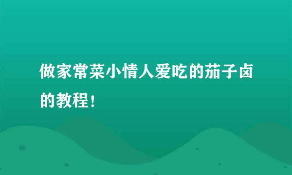做家常菜小情人爱吃的茄子卤的教程！