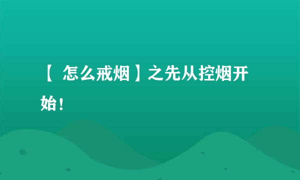 【 怎么戒烟】之先从控烟开始！