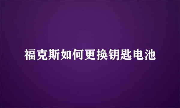 福克斯如何更换钥匙电池