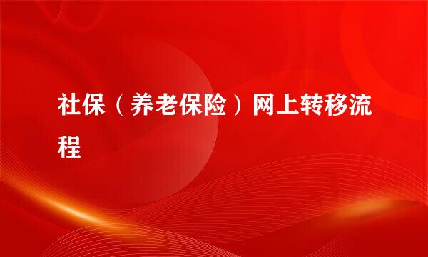 社保（养老保险）网上转移流程