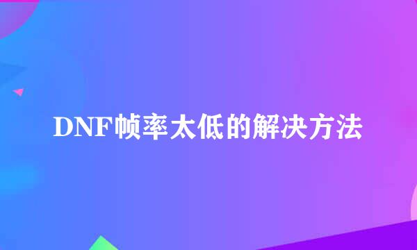DNF帧率太低的解决方法