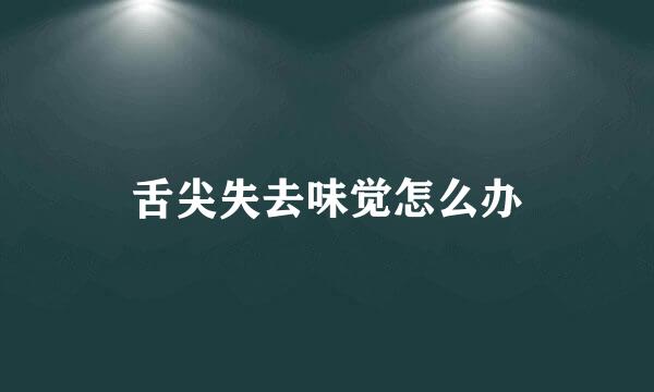 舌尖失去味觉怎么办