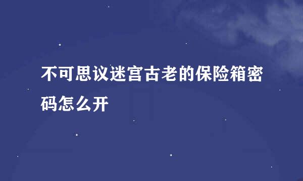 不可思议迷宫古老的保险箱密码怎么开