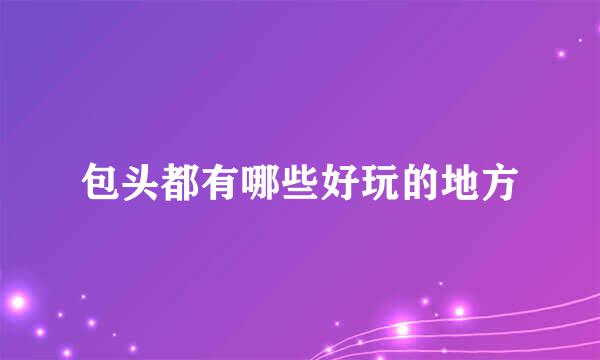 包头都有哪些好玩的地方