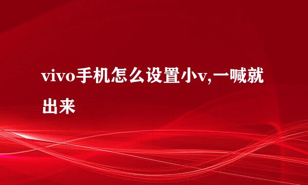 vivo手机怎么设置小v,一喊就出来