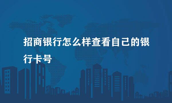 招商银行怎么样查看自己的银行卡号