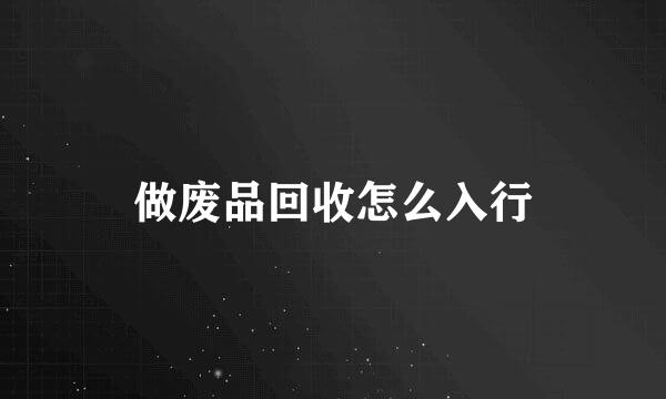 做废品回收怎么入行