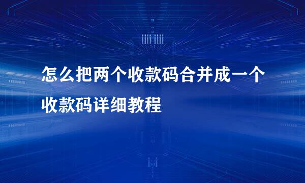 怎么把两个收款码合并成一个收款码详细教程