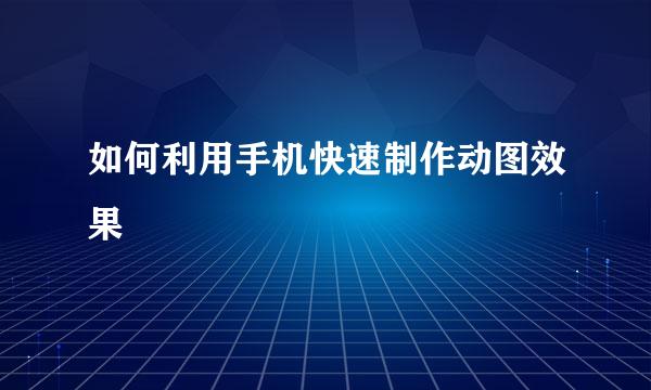 如何利用手机快速制作动图效果