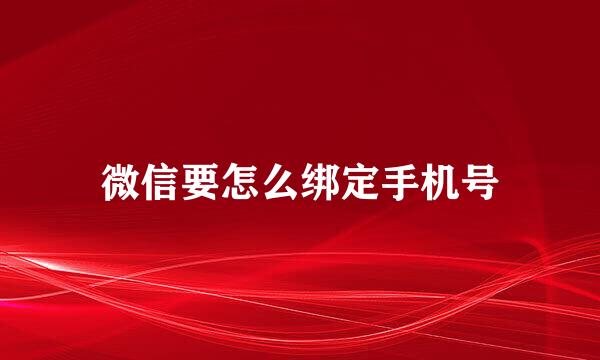 微信要怎么绑定手机号