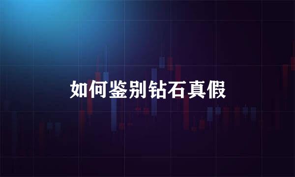 如何鉴别钻石真假