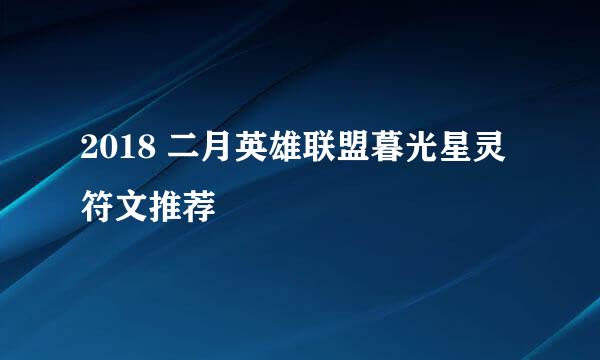 2018 二月英雄联盟暮光星灵符文推荐