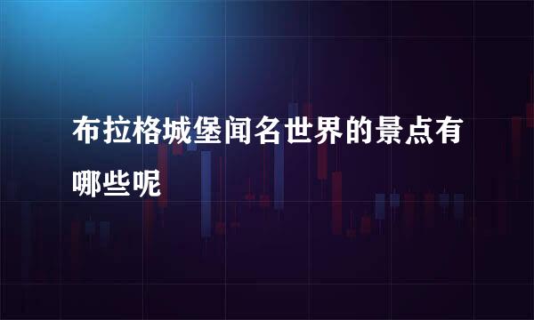 布拉格城堡闻名世界的景点有哪些呢
