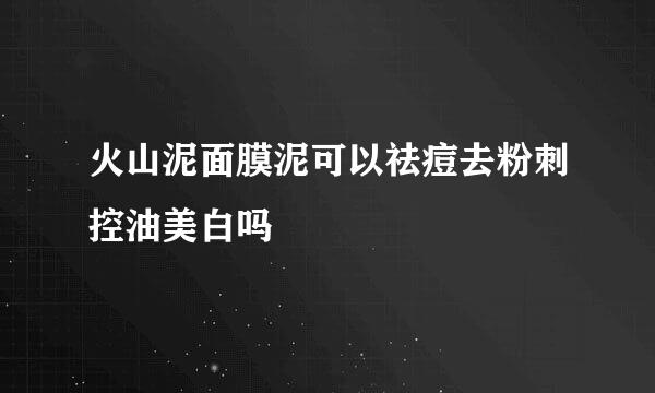 火山泥面膜泥可以祛痘去粉刺控油美白吗
