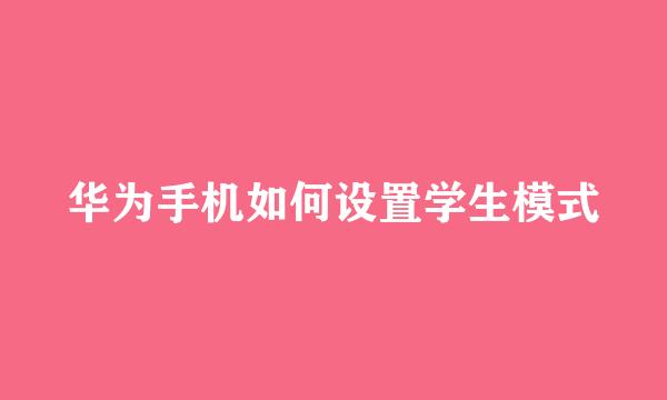 华为手机如何设置学生模式