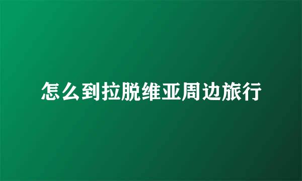 怎么到拉脱维亚周边旅行