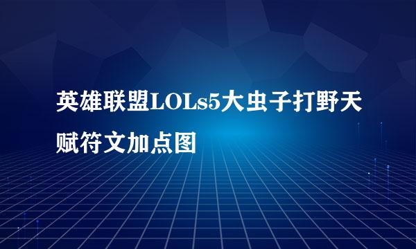 英雄联盟LOLs5大虫子打野天赋符文加点图