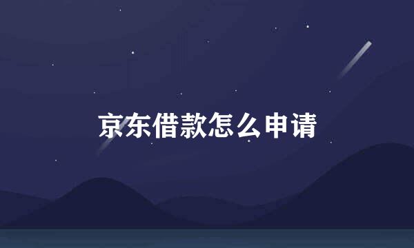 京东借款怎么申请