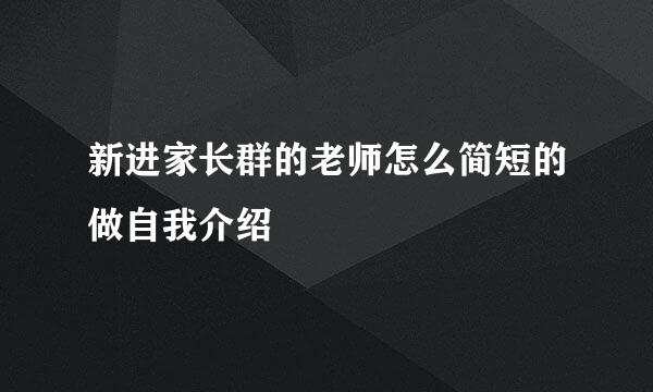 新进家长群的老师怎么简短的做自我介绍