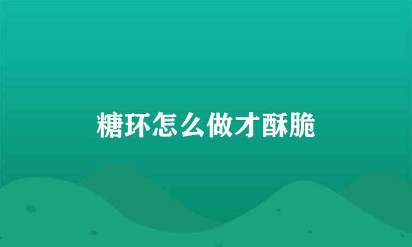 糖环怎么做才酥脆
